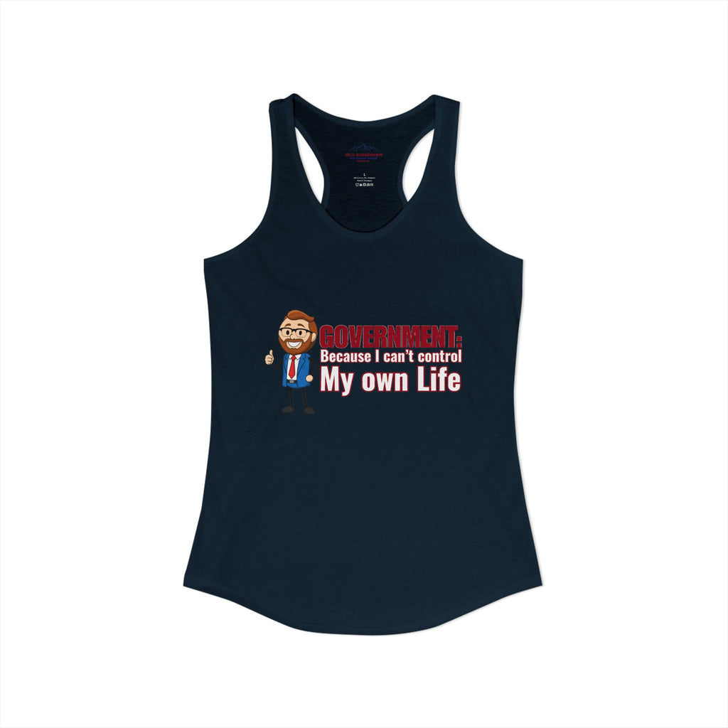 Government: Becasue I cant control my own life. Rich for SD 25 Women's Ideal Racerback Tank