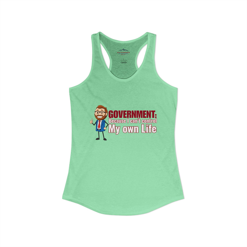 Government: Becasue I cant control my own life. Rich for SD 25 Women's Ideal Racerback Tank