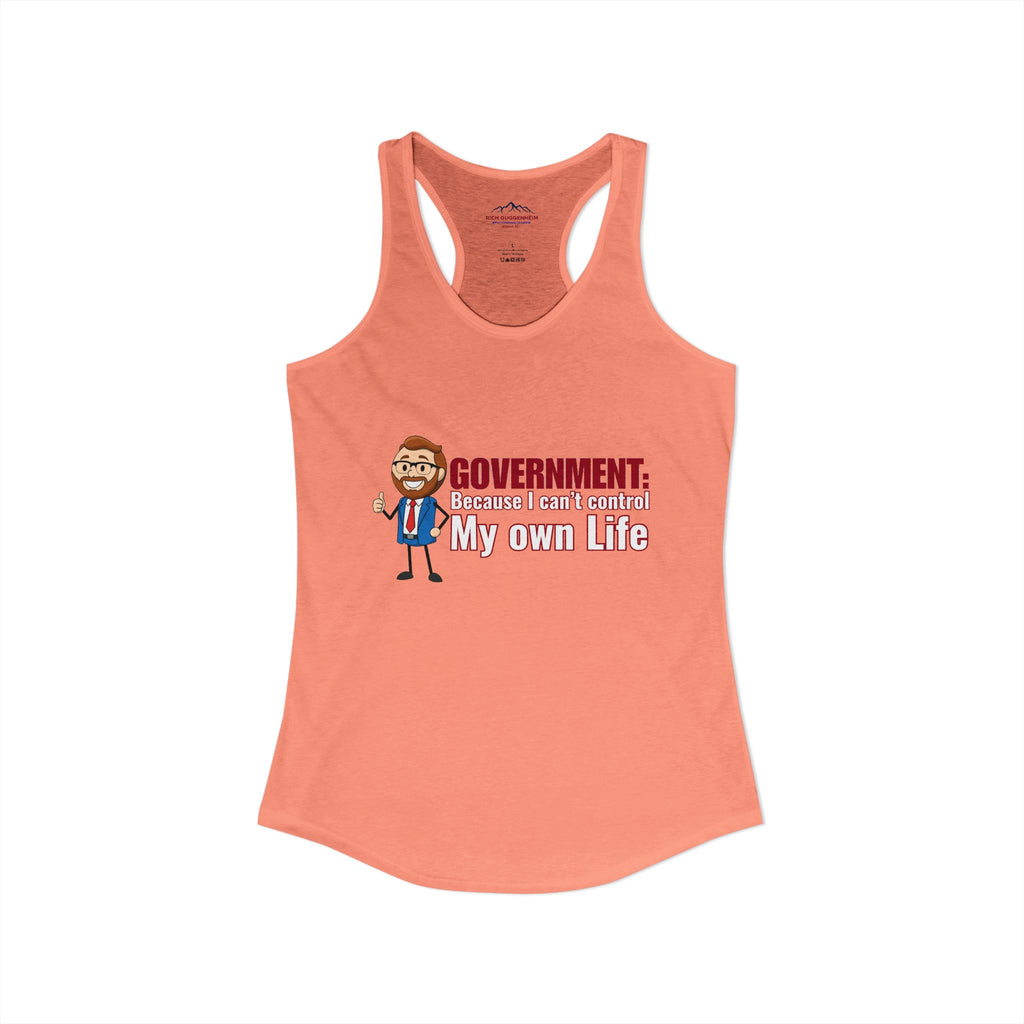 Government: Becasue I cant control my own life. Rich for SD 25 Women's Ideal Racerback Tank