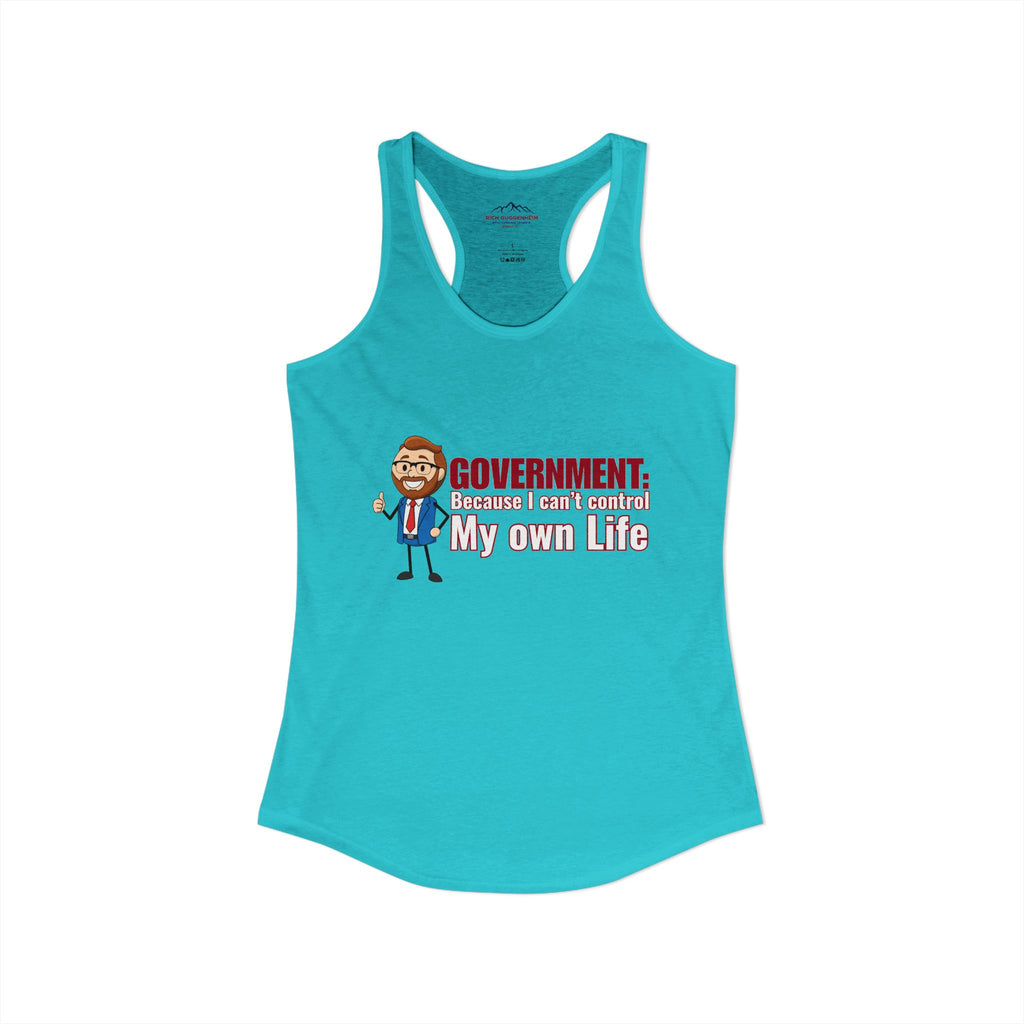 Government: Becasue I cant control my own life. Rich for SD 25 Women's Ideal Racerback Tank